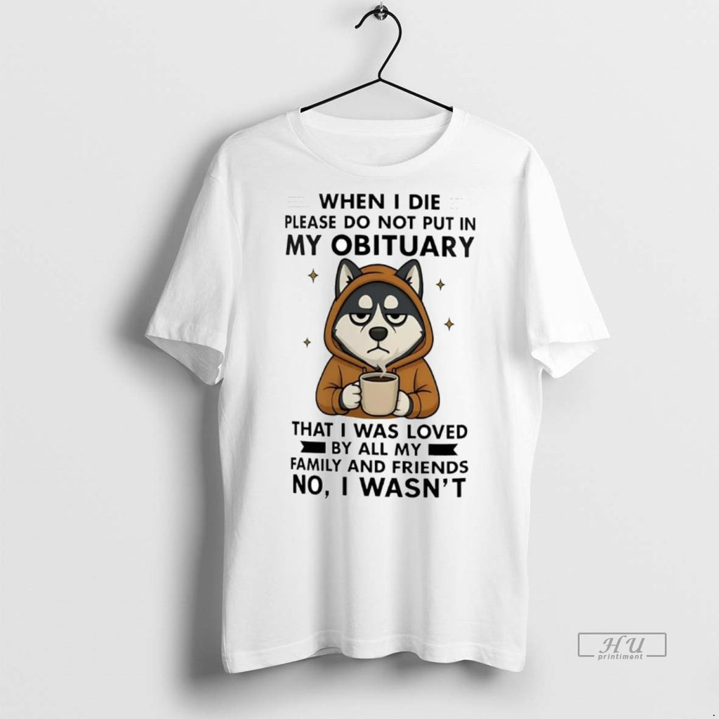 Officials Husky When I Die Please Do Not Put In My Obituary No I Wasnt