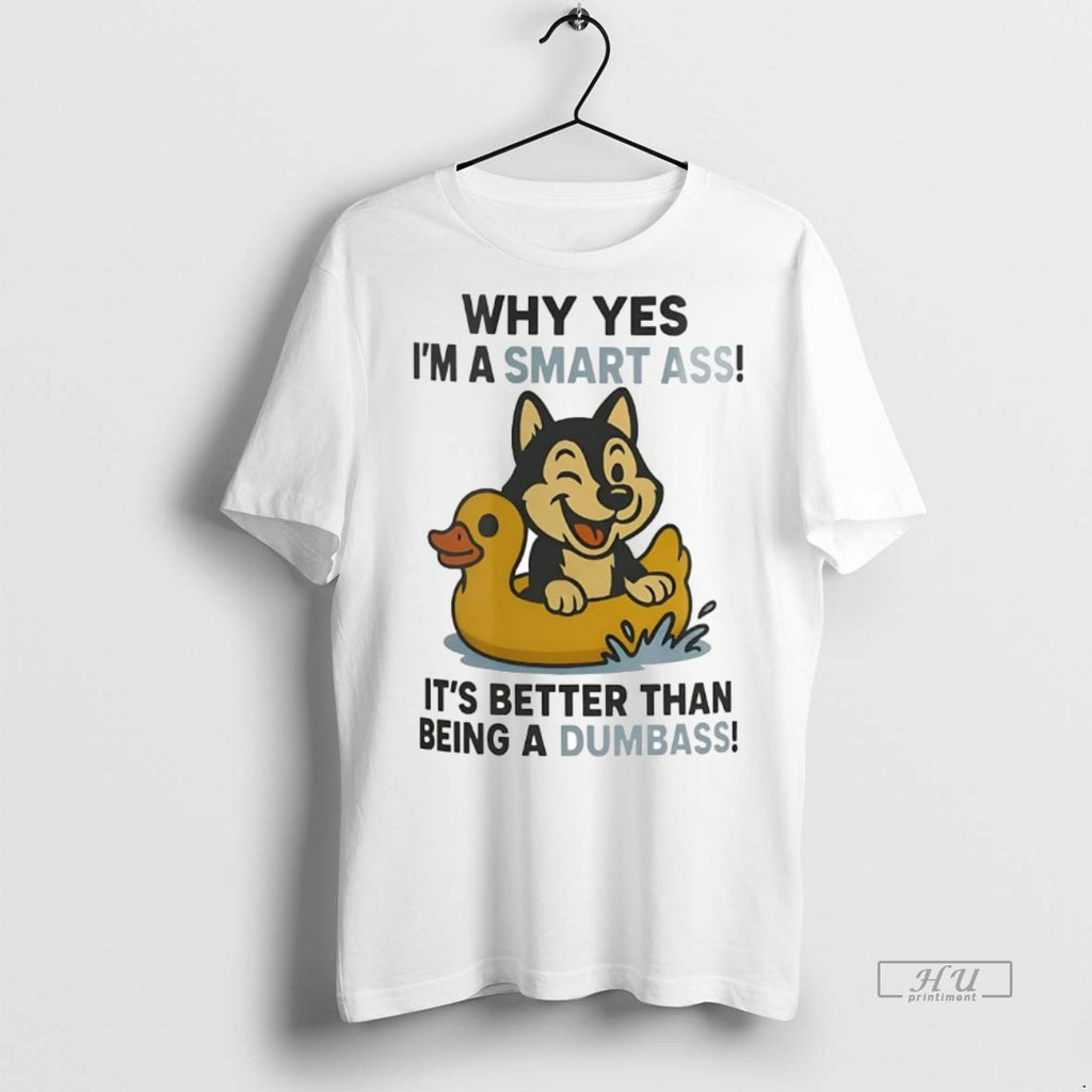 Officials Husky Why Yes Im A Smart Ass Its Better Than Being A Dumbass Tee