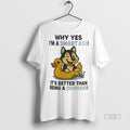 Officials Husky Why Yes Im A Smart Ass Its Better Than Being A Dumbass Tee