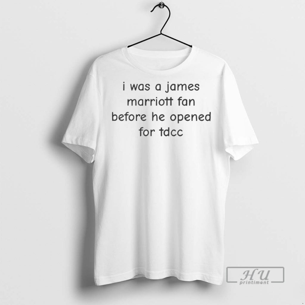 Officials I Was A James Marriott Fan Before He Opened For Tdcc T Shirts