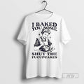 Officials I Baked You Some Sht The Fucupcakes T Shirt
