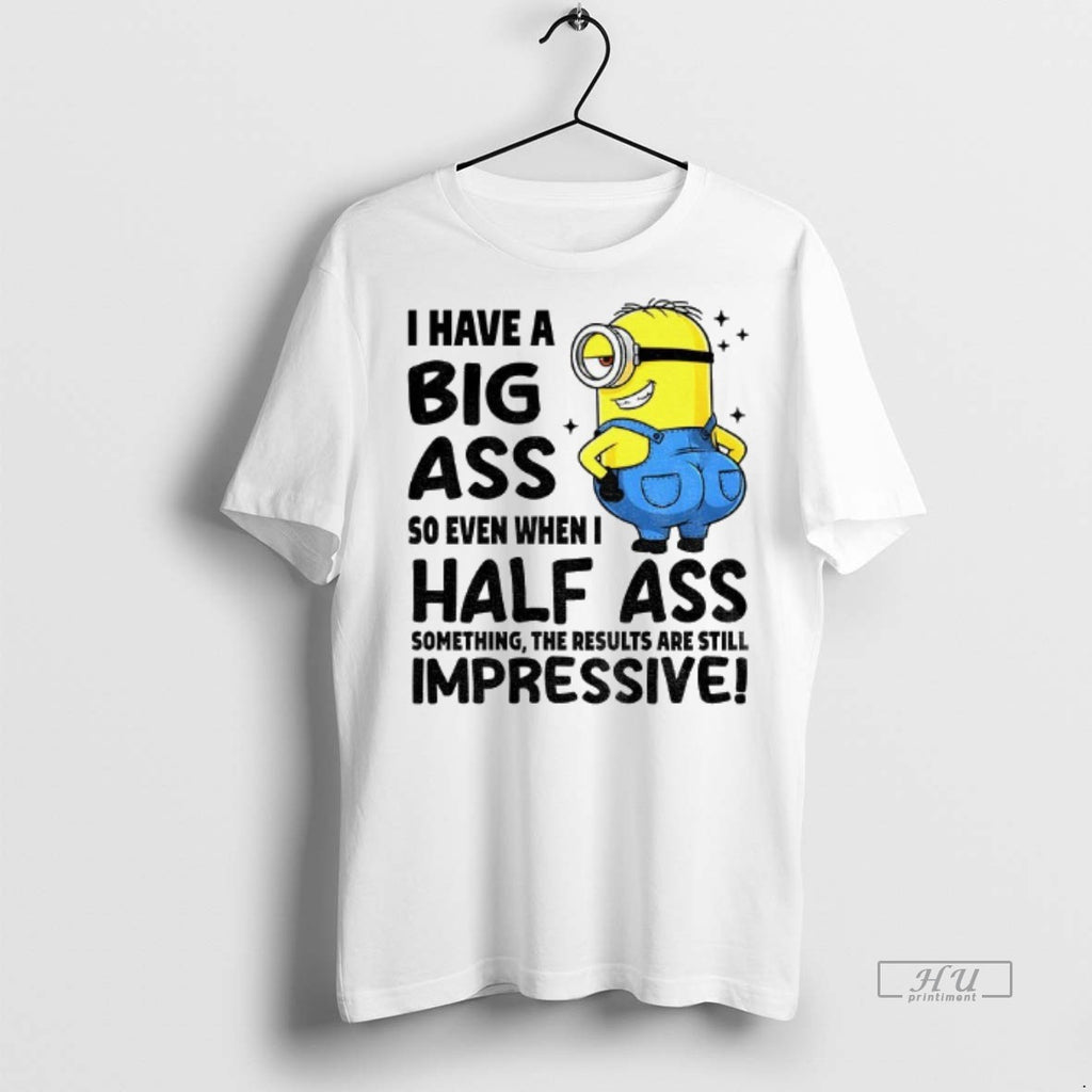 Officials I Have Big Ass So Even When I Half Ass Something The Results Are