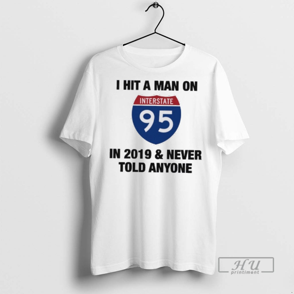 Officials I Hit A Man On I 95 In 2019 Never Told Anyone T Shirts