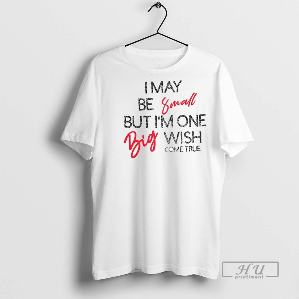 Officials I May Be Small But Im One Big Wish Come True T Shirt