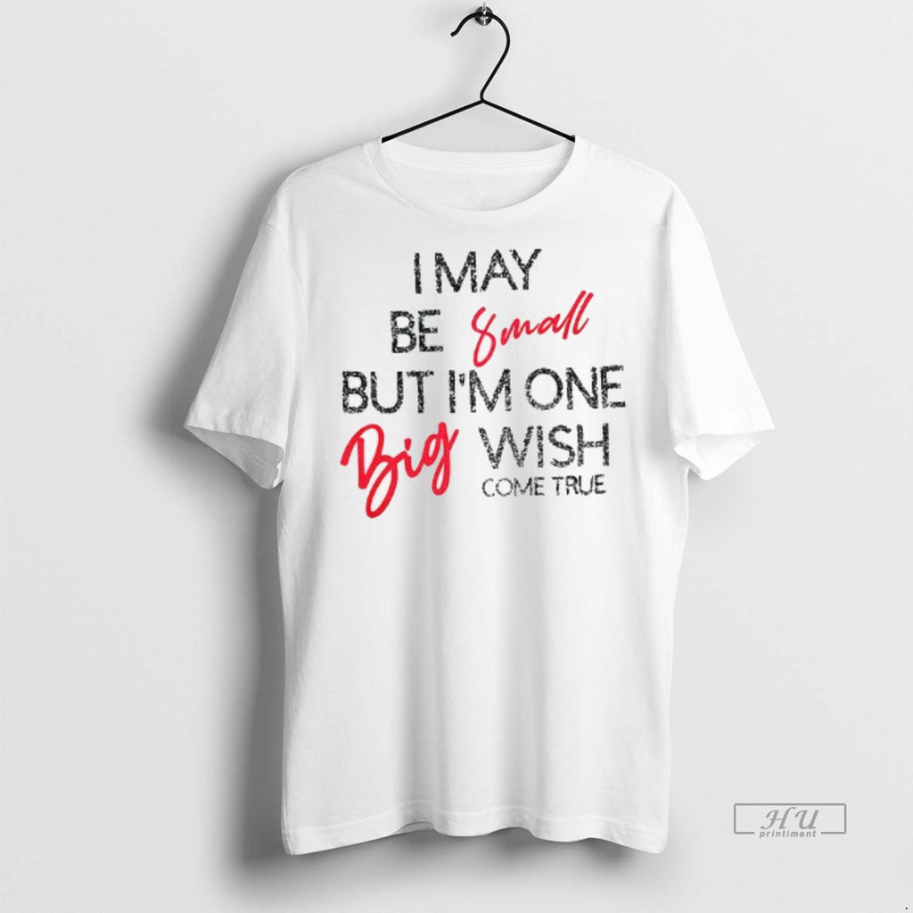Officials I May Be Small But Im One Big Wish Come True Tee Shirt Sweater