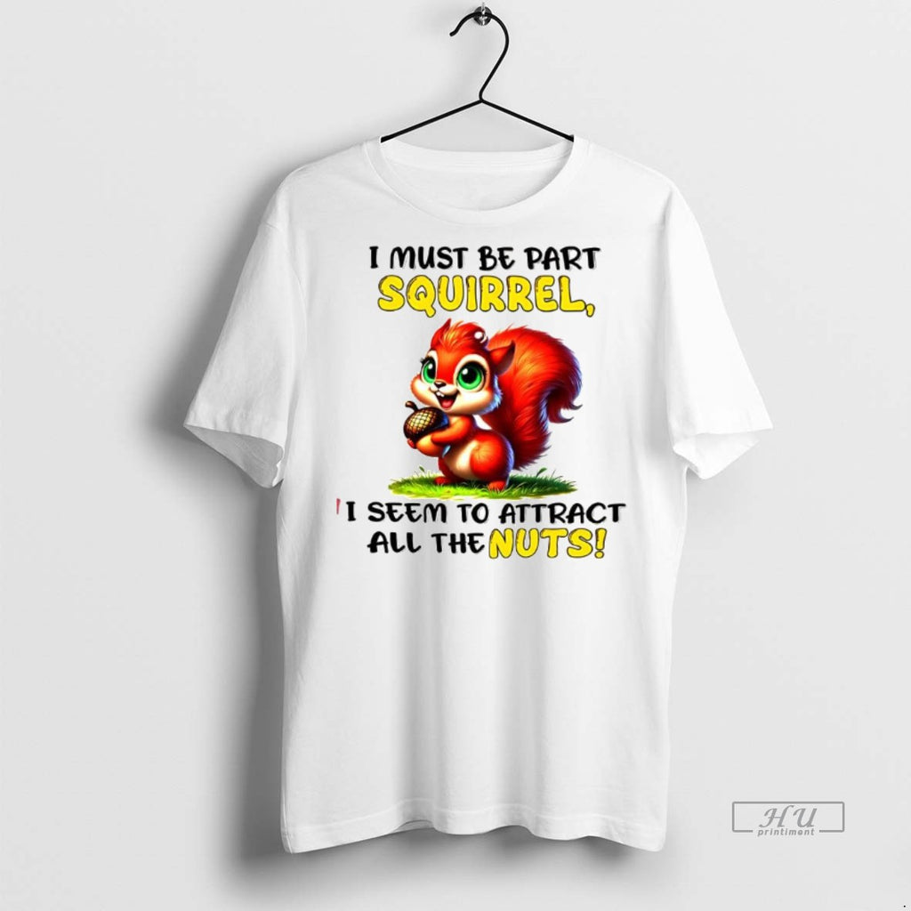 Officials I Must Be Part Squirrel I Seem To Attract All The Nuts Cute Tee