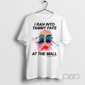 Officials I Ran Into Tammy Faye At The Mall T Shirts