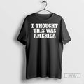 Officials I Thought This Was America T Shirt