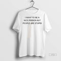 Officials I Want To Be A Nice Person But People Are Stupid Tee Shirt Sweater