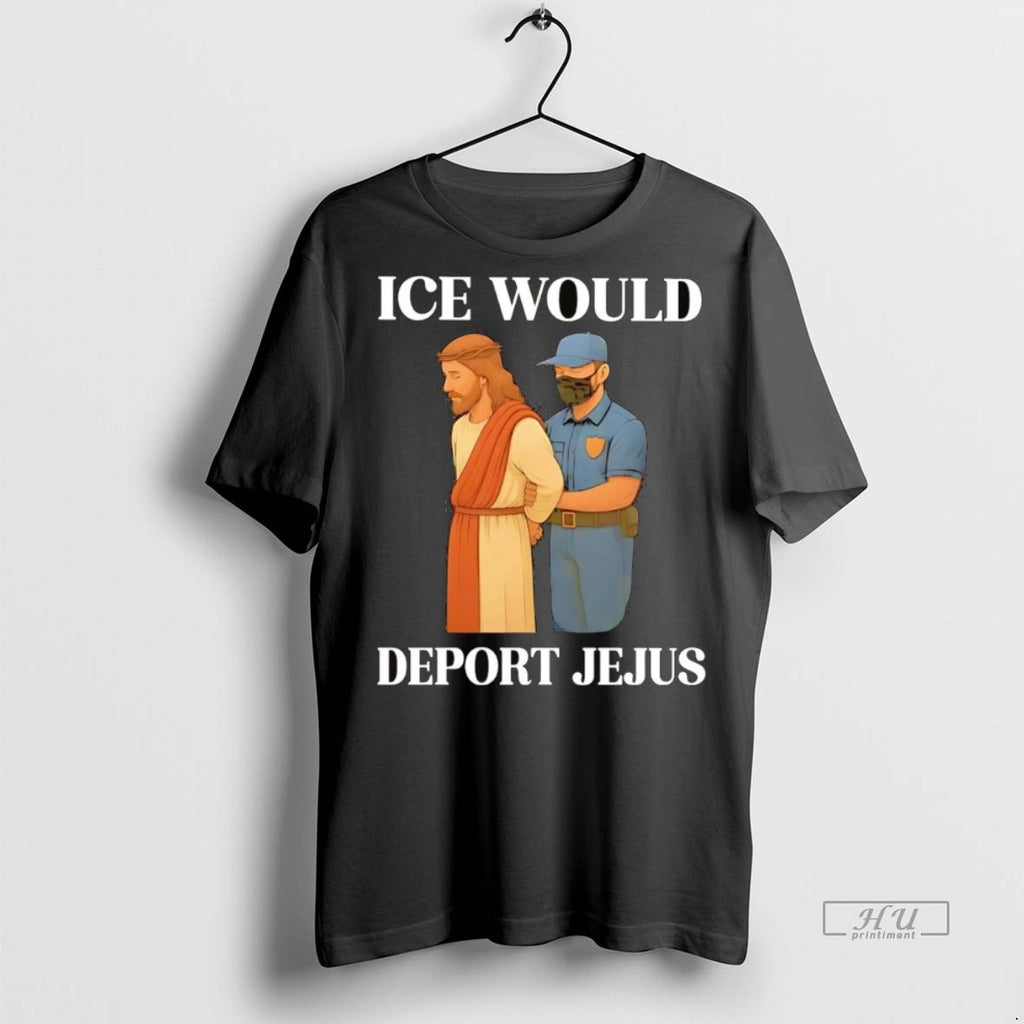 Officials Ice Would Deport Jesus Tee Shirt Sweater