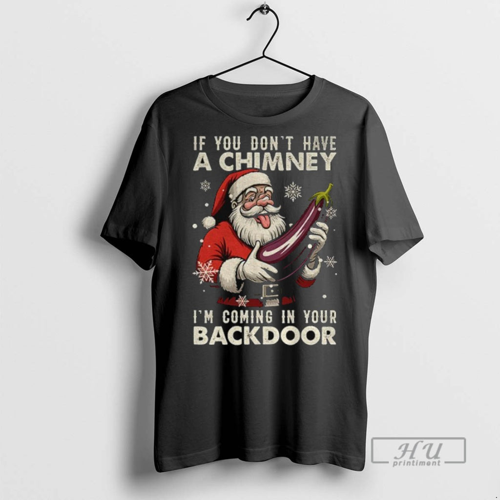 Officials If You Dont Have A Chimney Im Coming In Your Backdoor Funny Santa Christmas