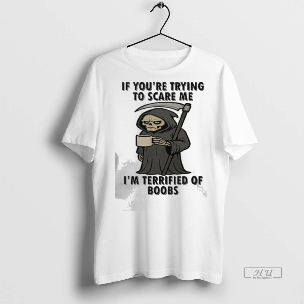 Officials If Youre Trying To Scare Me Im Terrified Of Boobs Tee Shirt Sweater