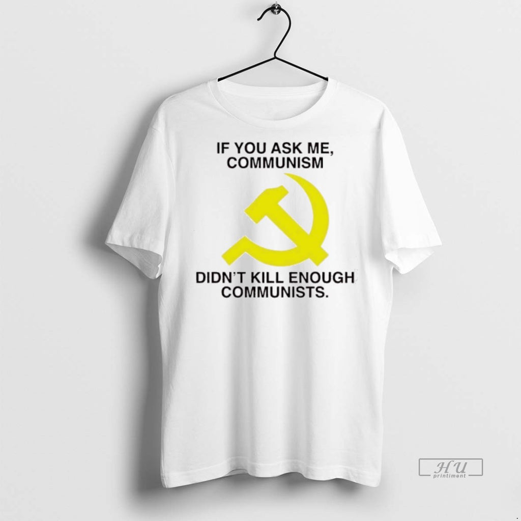 Officials If You Ask Me Communism Didnt Kill Enough Communists Tee Shirt Sweater