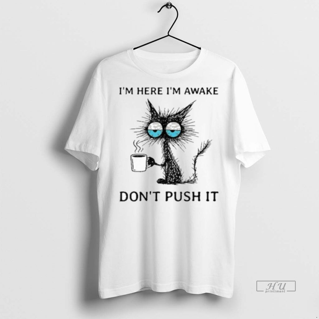 Officials Im Here Im Awake Cat Coffee Dont Push It Tee Shirt Sweater