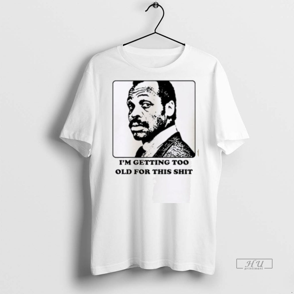 Officials Im Getting Too Old For This Shit Tee Shirt Sweater