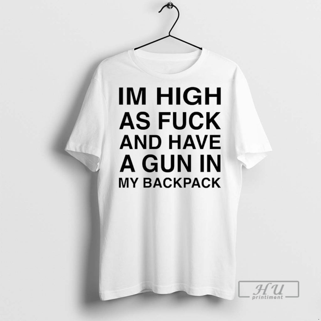 Officials Im High As Fuck And Have A Gun In My Backpack T Shirts