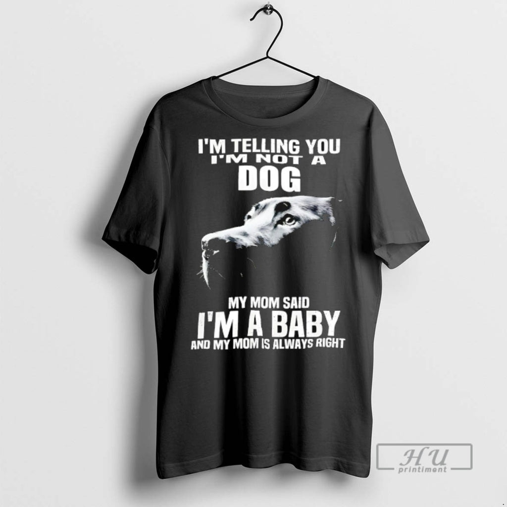 Officials Im Telling You Im Not A Dog My Mom Said Im A Baby