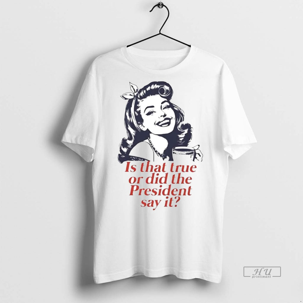 Officials Is That True Or Did The President Say It Tee Shirt Sweater