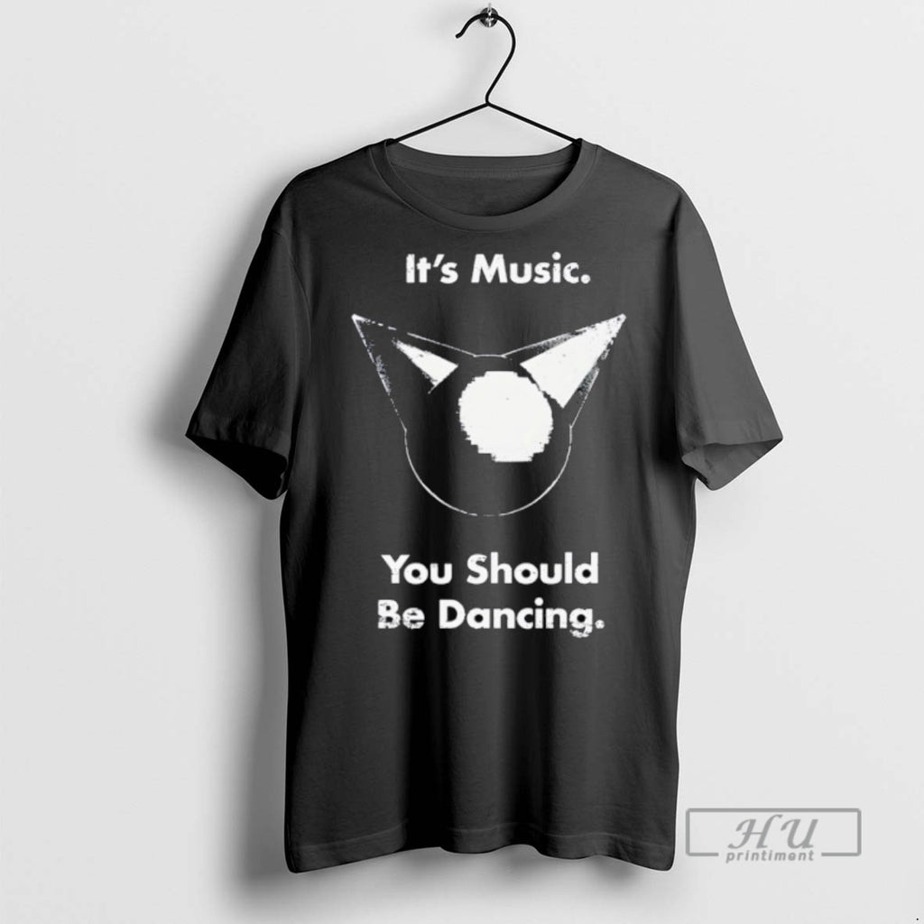 Officials Its Music You Should Be Dancing T Shirt Sweatshirt Hoodies