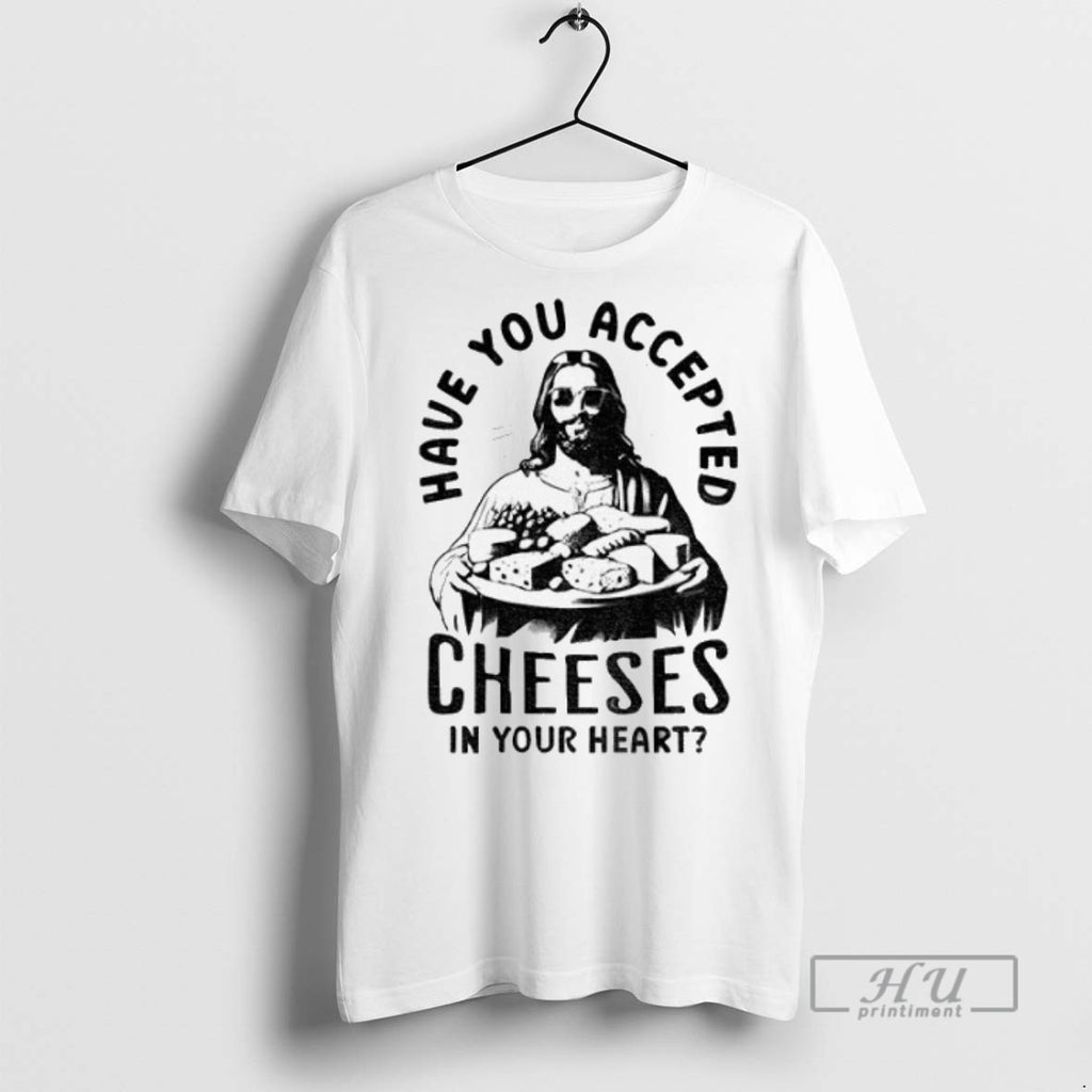 Officials Jesus Have You Accepted Cheeses In Your Heart T Shirt Sweatshirt Hoodies