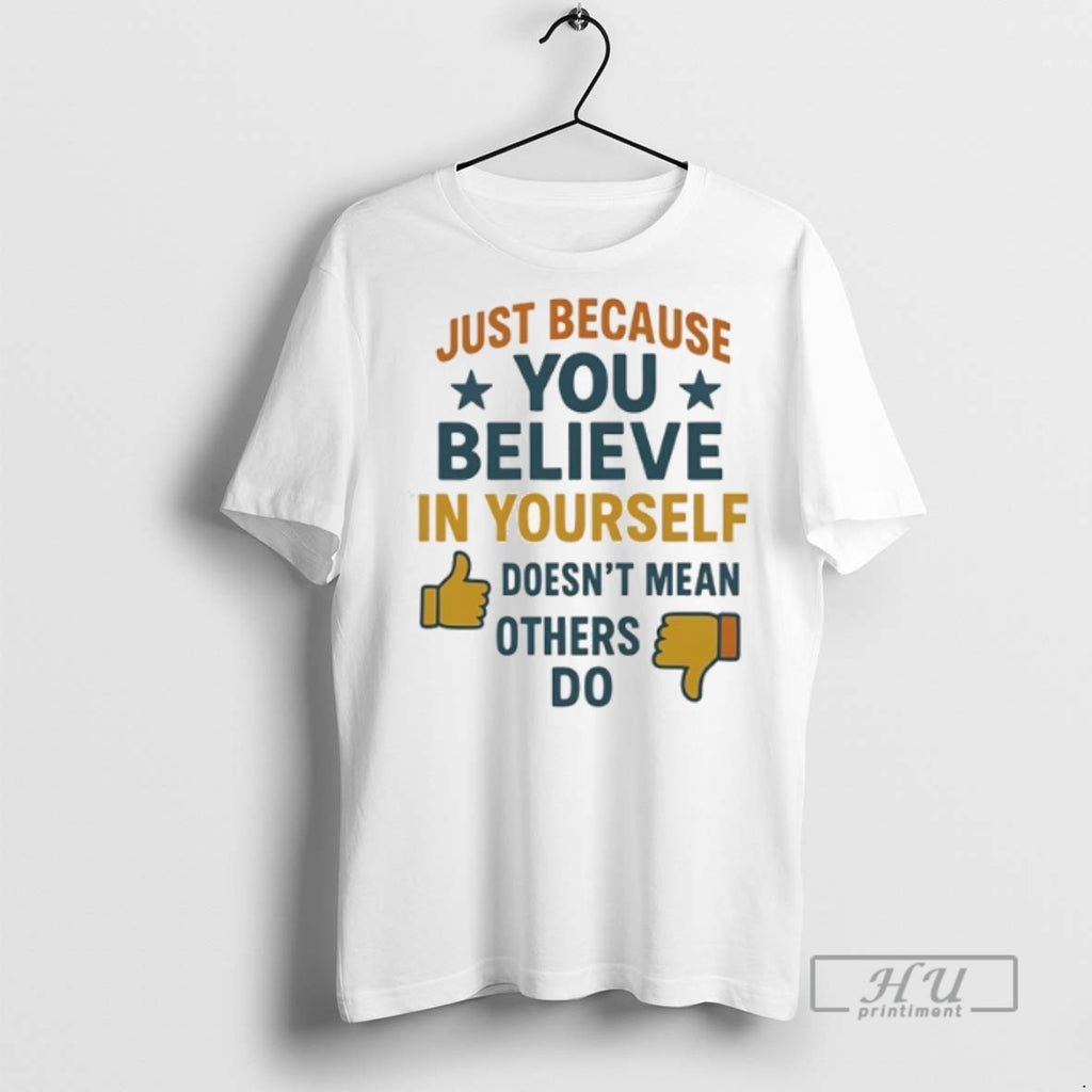 Officials Just Because You Believe In Yourself Doesnt Mean Others Do T Shirt