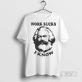 Officials Karl Marx Work Sucks I Know T Shirts
