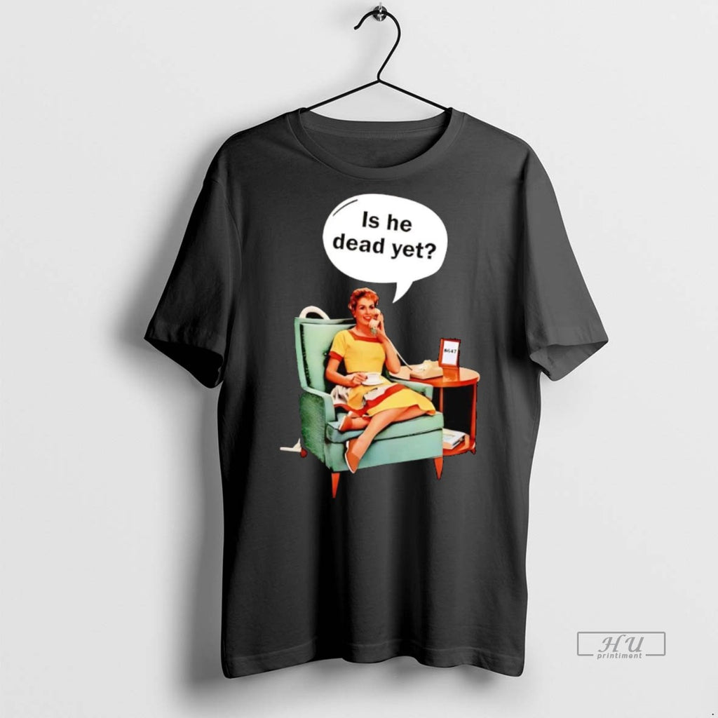 Officials Lady Phone Call Is He Dead Yet Anti Trump T Shirt Sweater