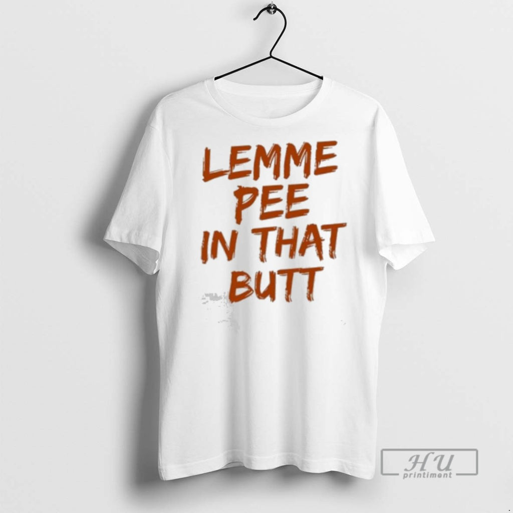 Officials Lemme Pee In That Butt T Shirt