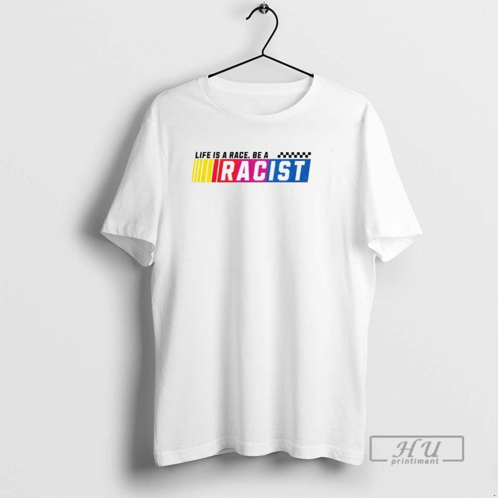 Officials Life Is A Race Be A Racist Nascar Parody T Shirt
