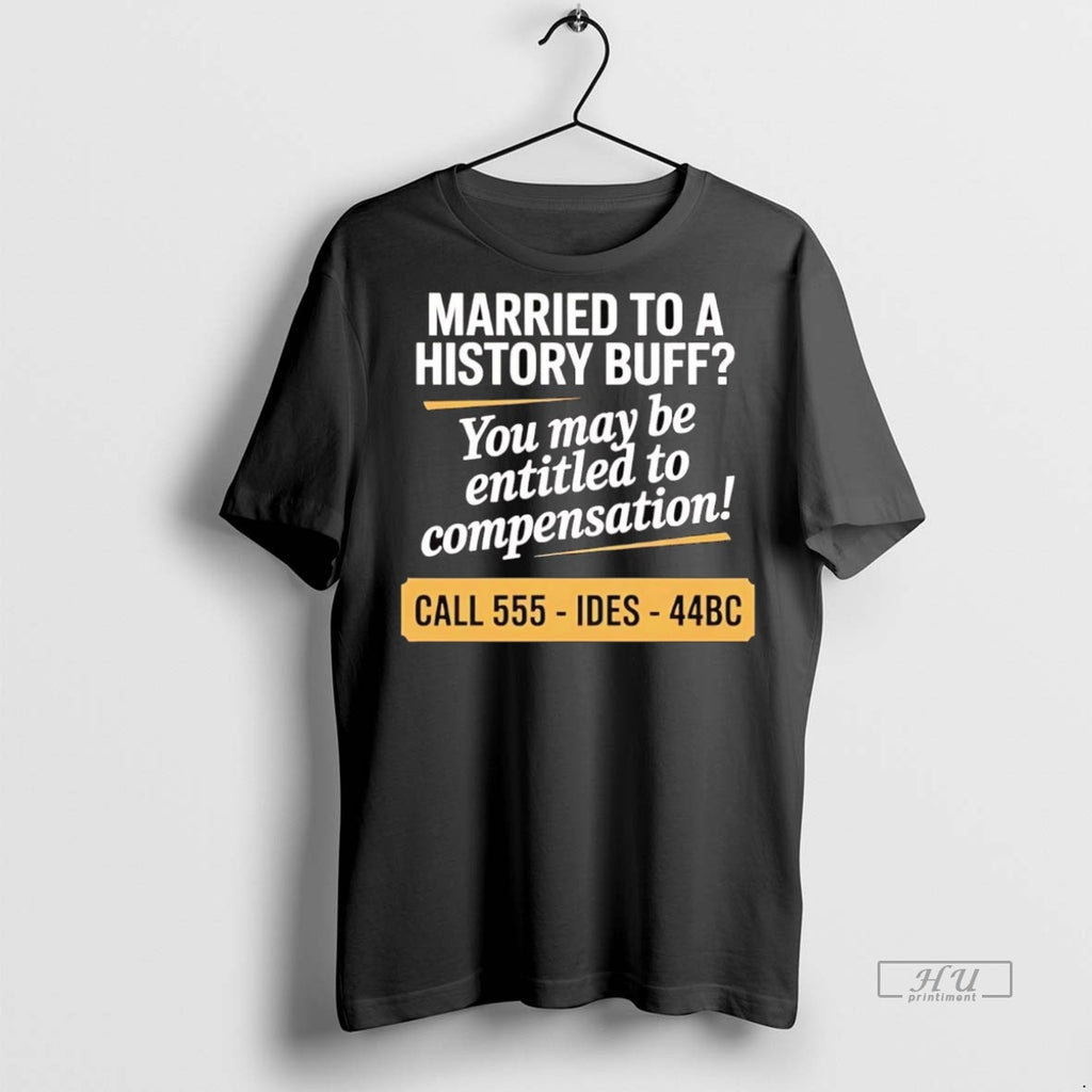 Officials Married To A History Buff You May Be Entitled To Compensation Tee Shirt Sweater