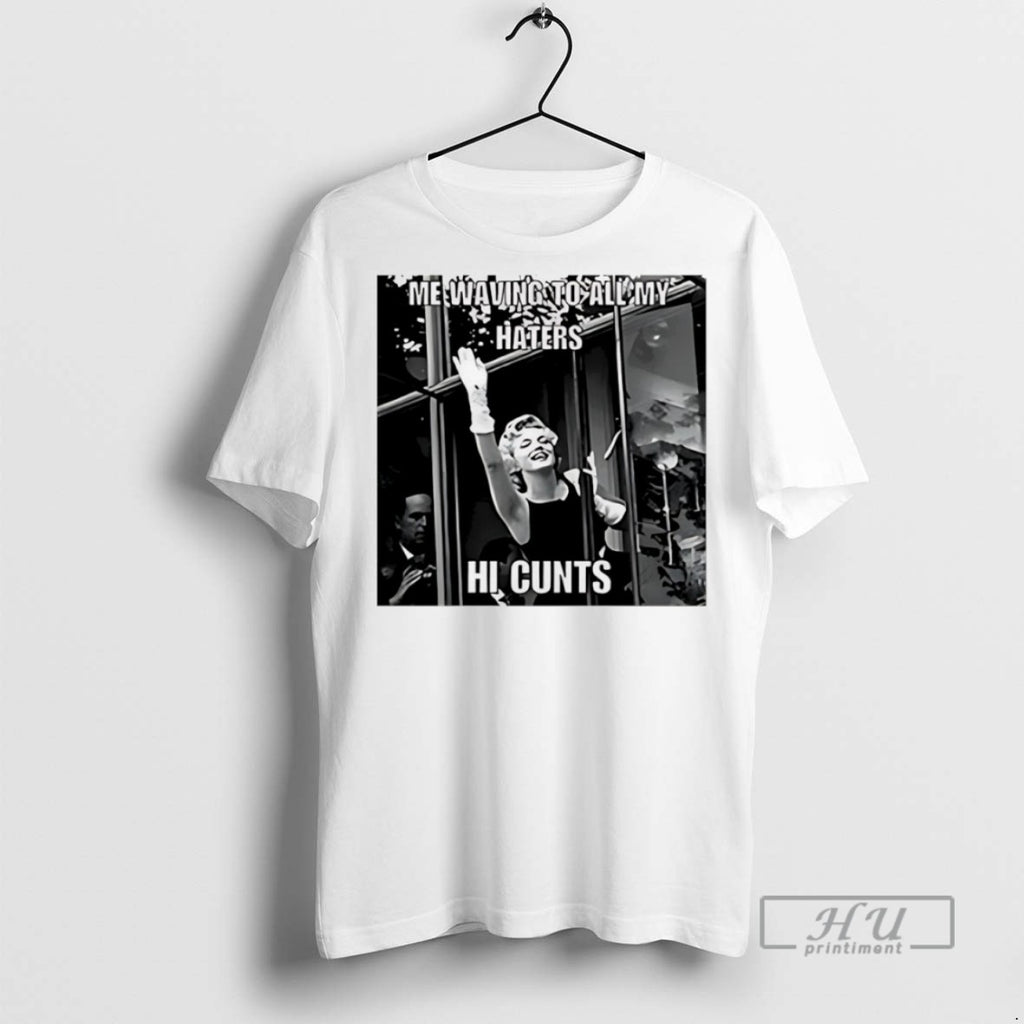 Officials Me Waving To All My Haters Hi Cunts T Shirts