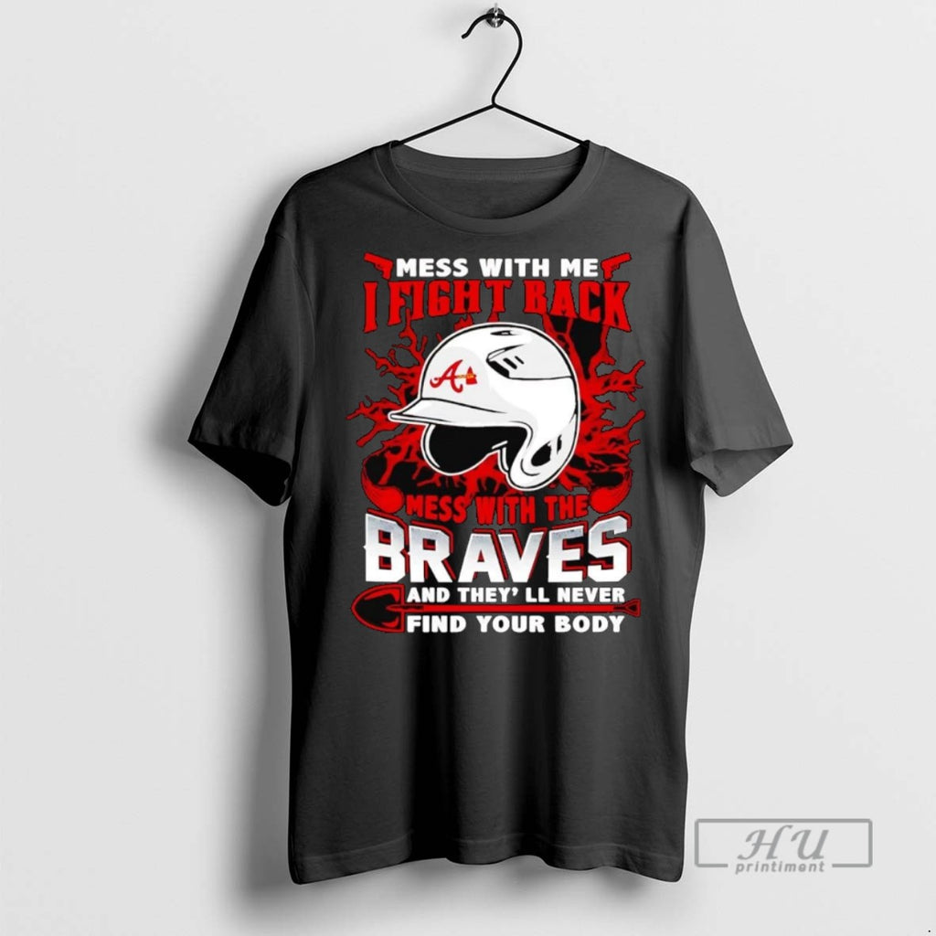 Officials Mess With Me I Fight Back Mess With The Atlanta Braves Tee Shirt