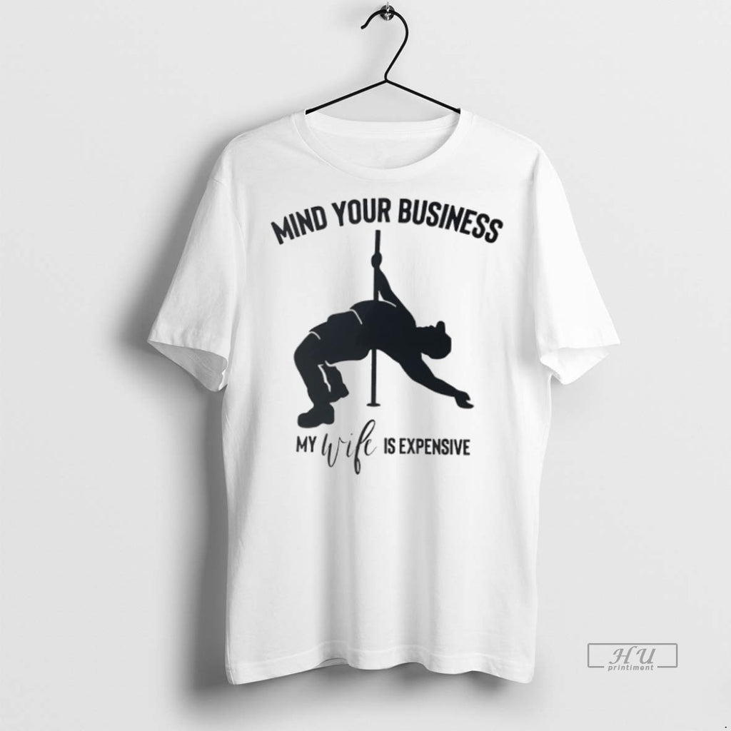 Officials Mind Your Business My Wife Is Expensive Tee Shirt Sweater