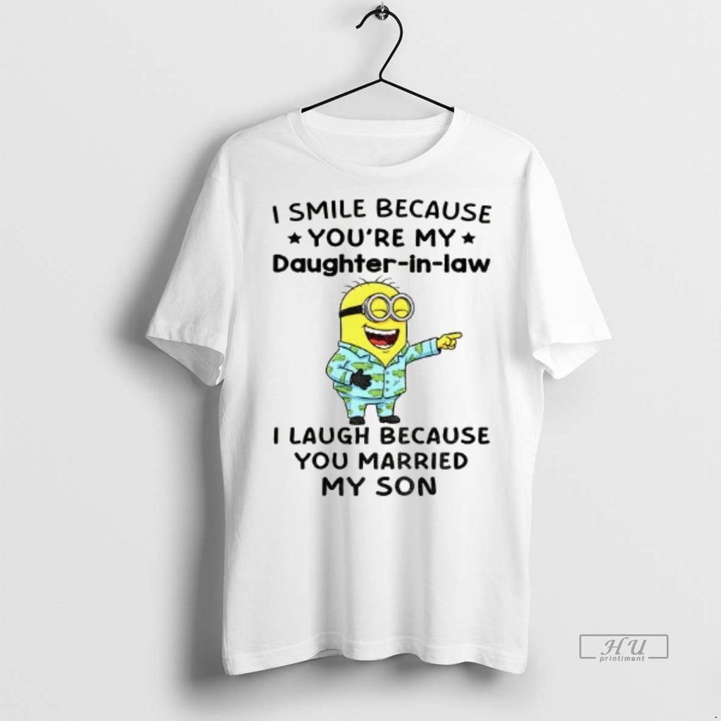Officials Minion I Smile Because Youre My Daughter In Law I Laugh Because You Married