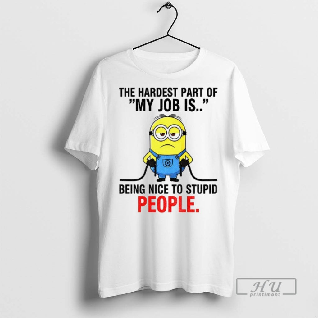 Officials Minion The Hardest Part Of My Job Is Being Nice To Stupid People