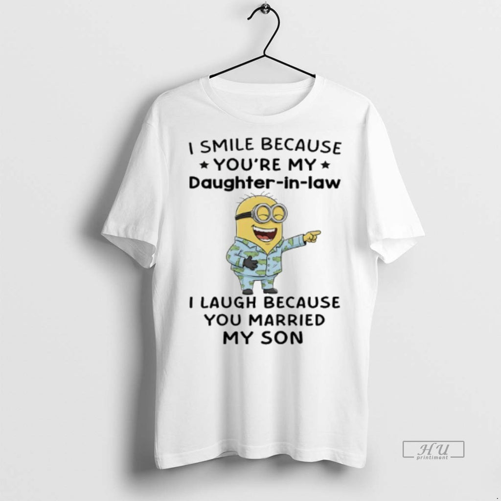 Officials Minions I Smile Because Youre My Daughter In Law I Laugh Because You Married