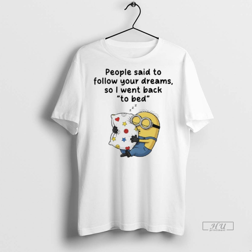 Officials Minions People Said To Follow Your Dreams So I Went Back To Bed Tee
