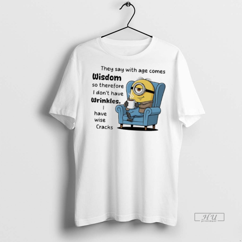 Officials Minions They Say With Age Comes Wisdom So Therefore I Dont Have Wrinkles