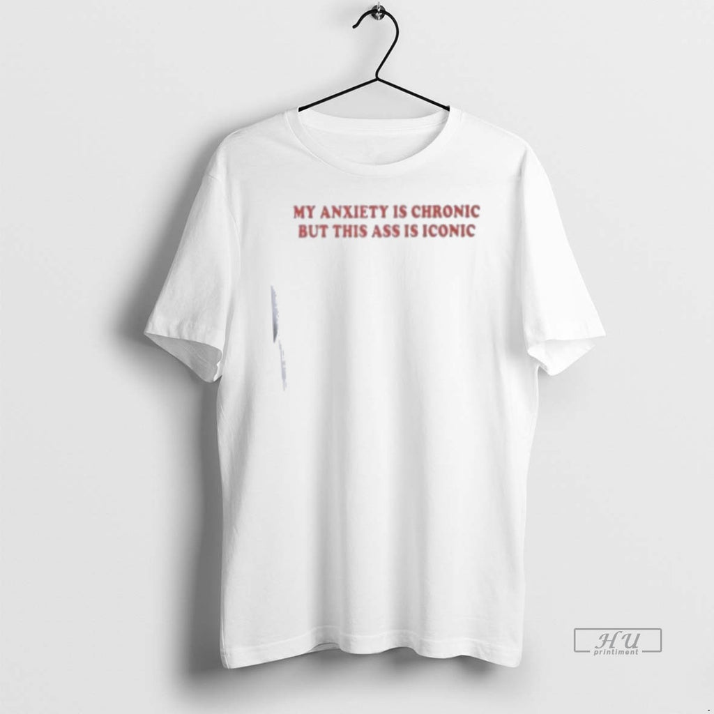 Officials My Anxiety Is Chronic But This Ass Is Iconic Tee Shirt Sweater