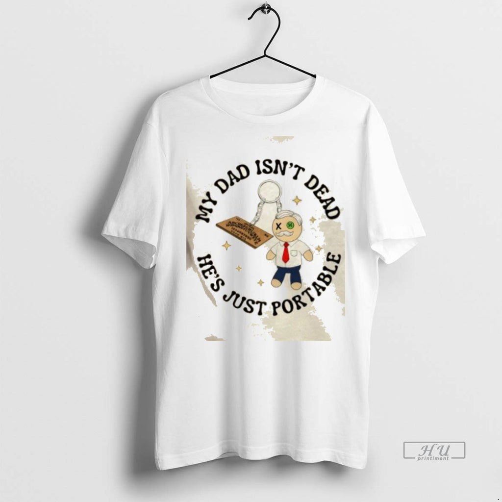 Officials My Dad Isnt Dead Hes Just Portable T Shirt Sweater