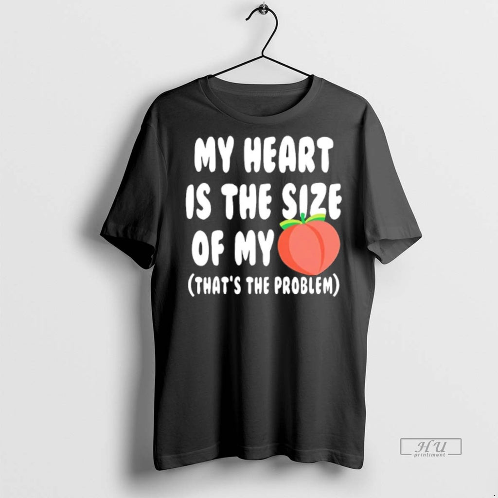 Officials My Heart Is The Size Of My Peach Thats The Problem Valentines Day Tee