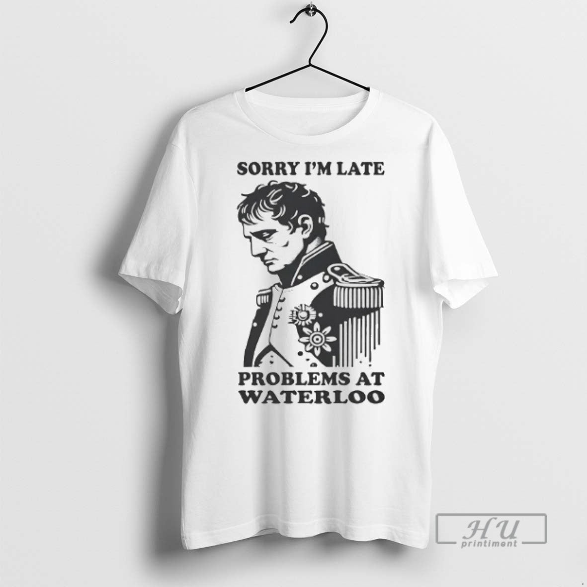 Officials Napoleon Sorry Im Late Problems At Waterloo T Shirts