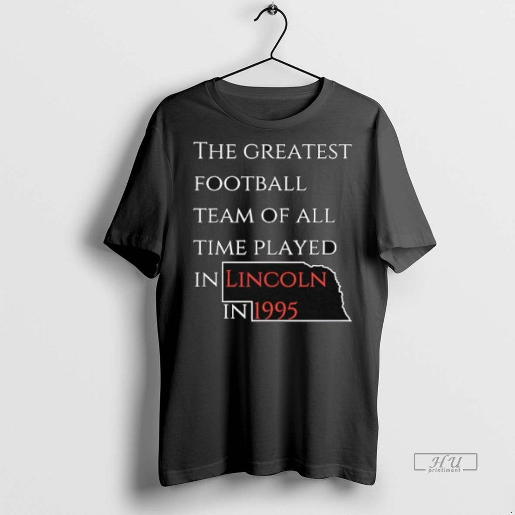 Officials Nebraska The Greatest Football Team Of All Time Played In Lincoln In 1995 Tee