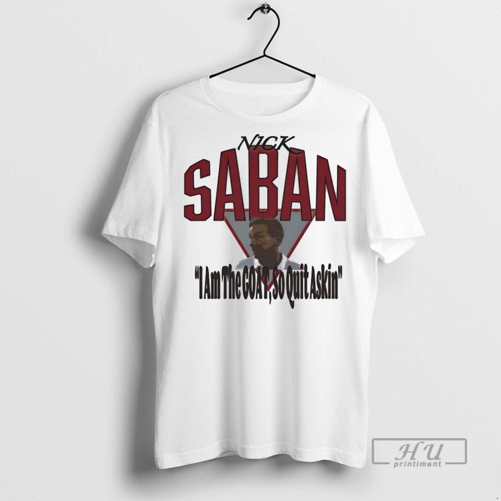 Officials Nick Saban Alabama I Am The Goat So Quit Asking T Shirt