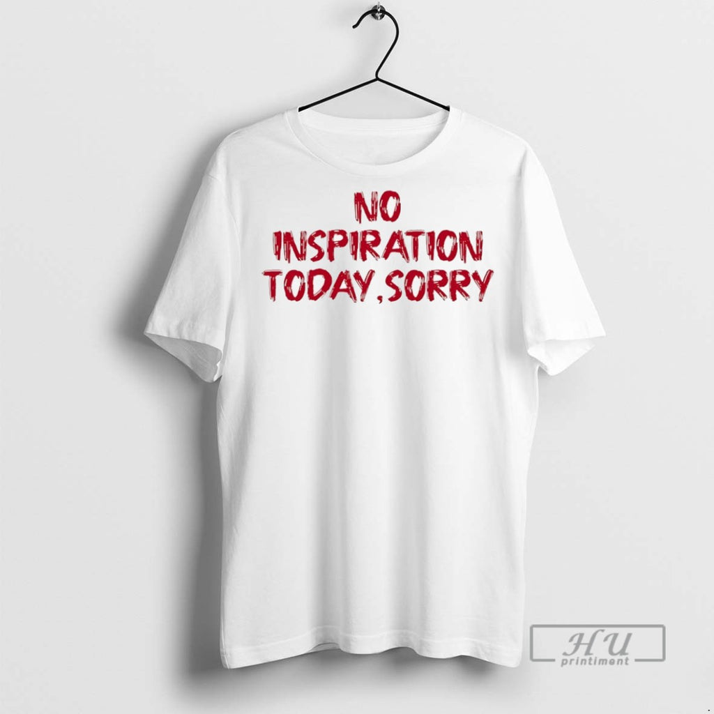 Officials No Inspiration Today Sorry T Shirt