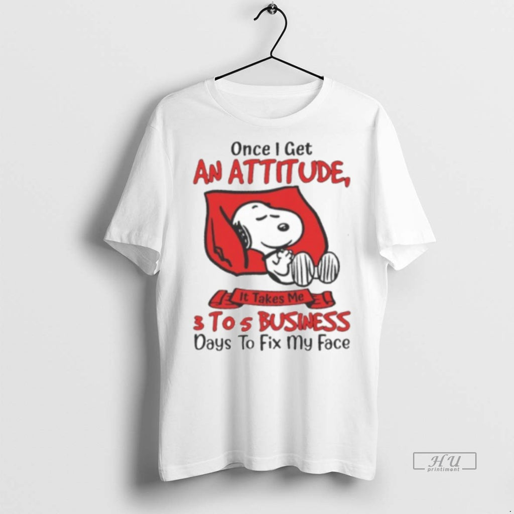 Officials Once I Get An Attitude 3 Tos Business Days To Fix My Face Tee