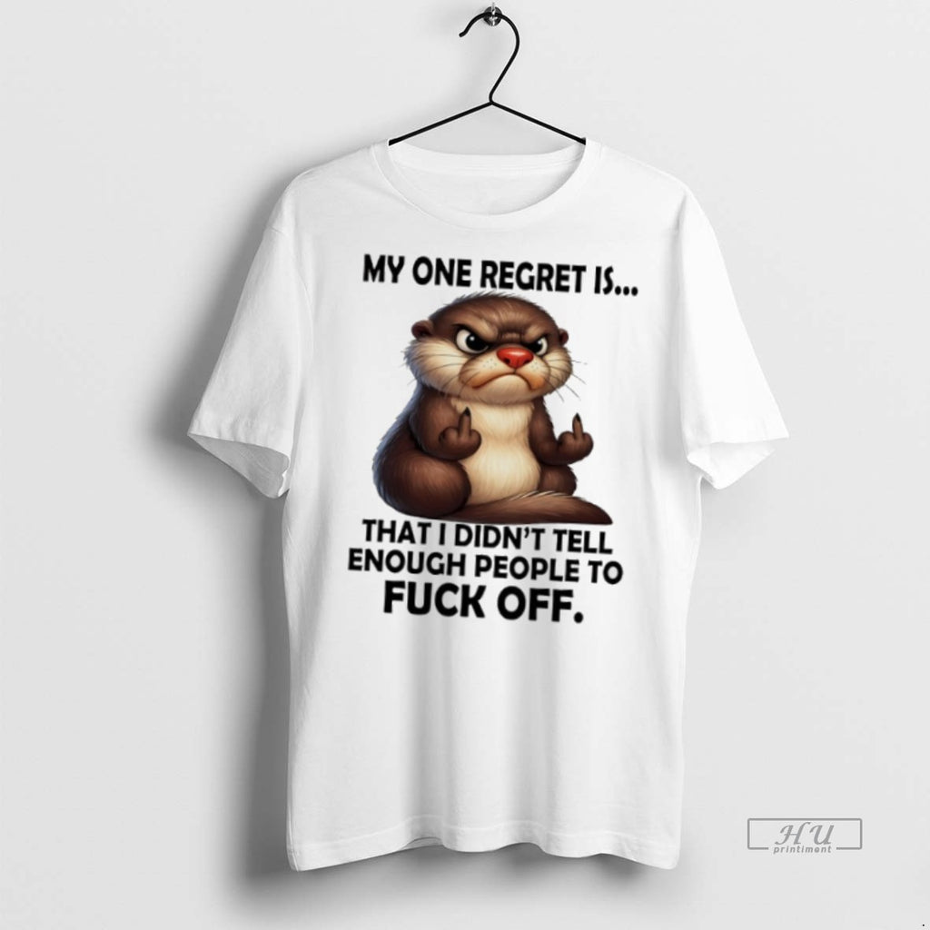 Officials Otter My Regret Is That I Didnt Tell Enough People To Fuck Off