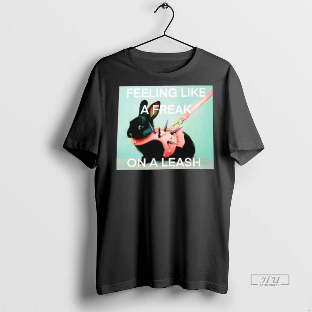 Officials Rabbit Feeling Like A Freak On A Leash Tee Shirt Sweater