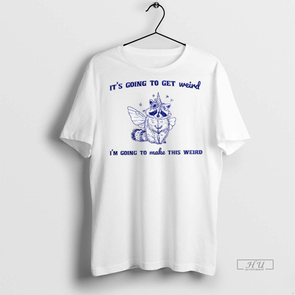 Officials Raccoon Unicorn Its Going To Get Weird Im Going To Make This Weird Tee