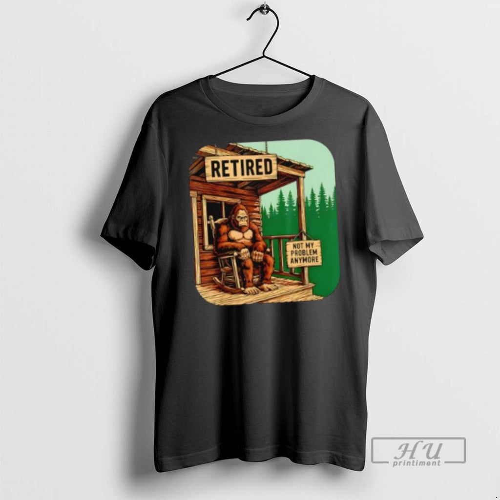 Officials Retired Retirement Bigfoot Not My Problem Anymore T Shirt
